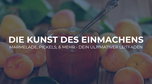 Die Kunst des Einmachens: Marmelade, Pickles und mehr - Dein ultimativer Leitfaden