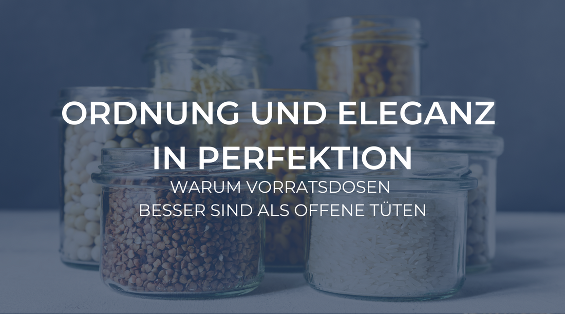 Ordnung und Eleganz in Perfektion: Warum Vorratsdosen besser sind als offene Tüten