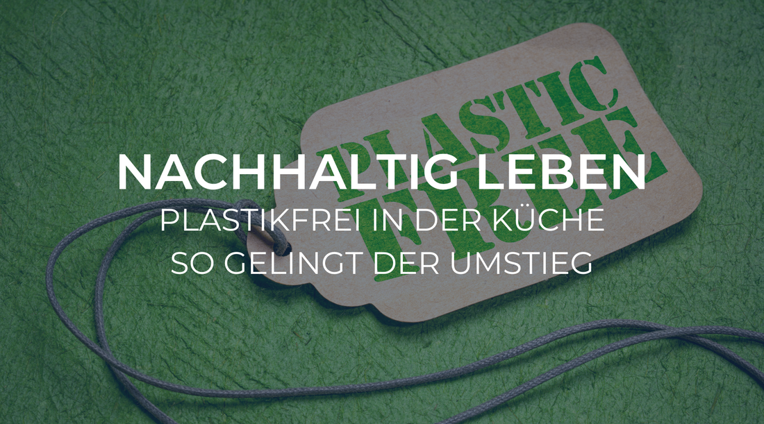 Nachhaltig leben: Plastikfrei in der Küche – So gelingt der Umstieg